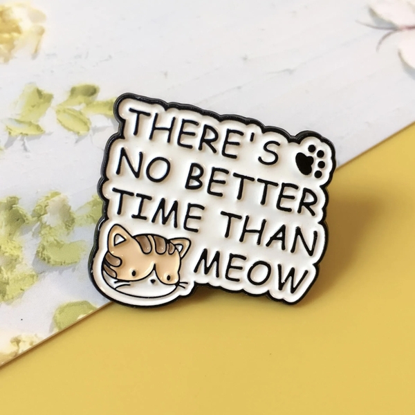 ENAMEL PIN - There's No Better Time Than Meow