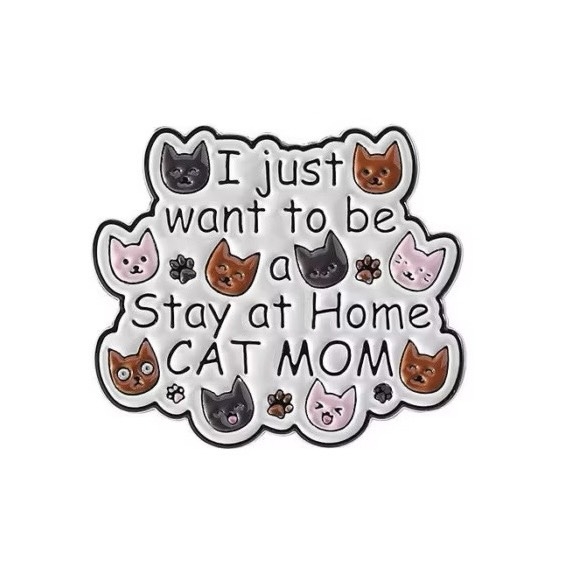 ENAMEL PIN - I Just Want To Be Stay At Home Cat Mom