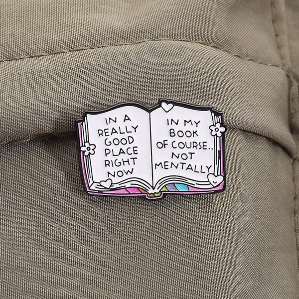 ENAMEL PIN - In A Really Good Place Right Now, In My Book Of Course… Not Mentally