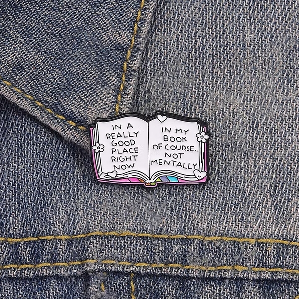 ENAMEL PIN - In A Really Good Place Right Now, In My Book Of Course… Not Mentally
