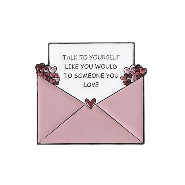 ENAMEL PIN - Talk To Yourself Like You Would To Someone You Love