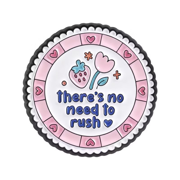 ENAMEL PIN - There's No Need To Rush