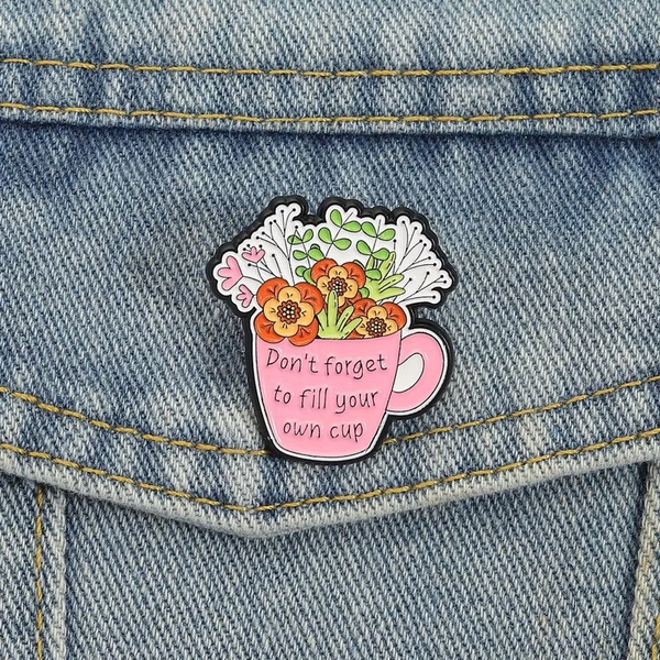 ENAMEL PIN - Don't Forget To Fill Your Own Cup