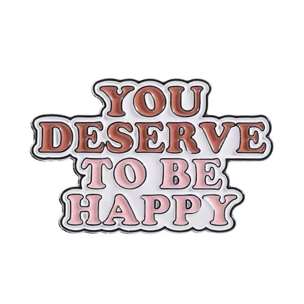 ENAMEL PIN - You Deserve To Be Happy
