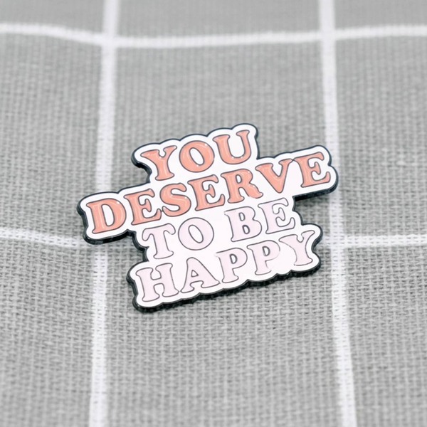 ENAMEL PIN - You Deserve To Be Happy