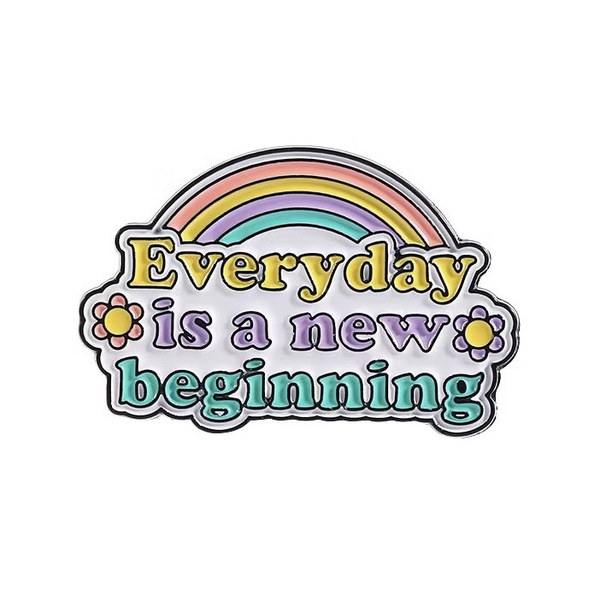 ENAMEL PIN - Everyday Is A New Beginning