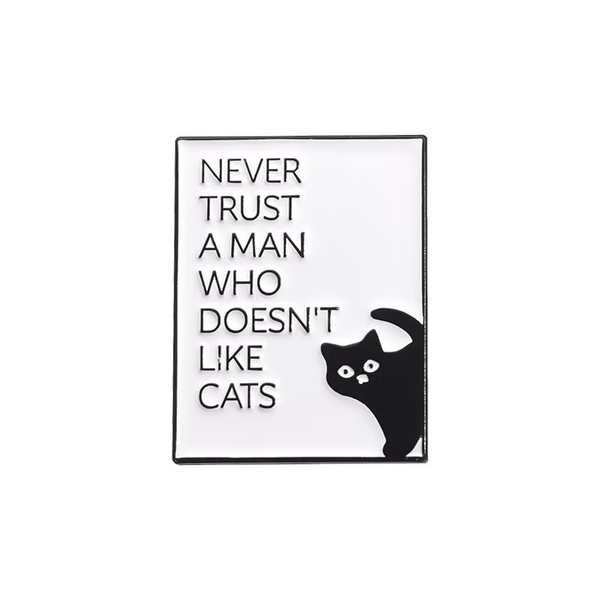 ENAMEL PIN - Never Trust A Man Who Doesn't Like Cats