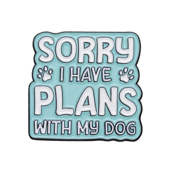 ENAMEL PIN - Sorry I Have Plans With My Dog
