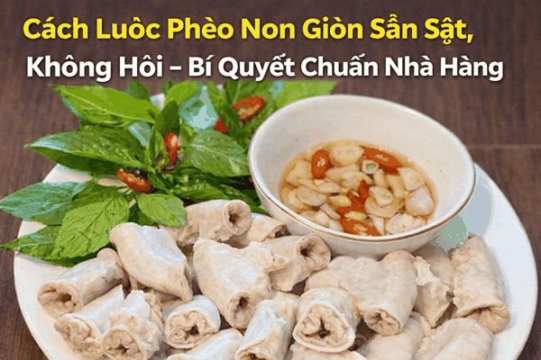 Cách Luộc Phèo Non Giòn Sần Sật, Không Hôi – Bí Quyết Chuẩn Nhà Hàng