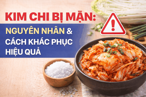 Kim Chi Bị Mặn: Nguyên Nhân & Cách Khắc Phục Hiệu Quả