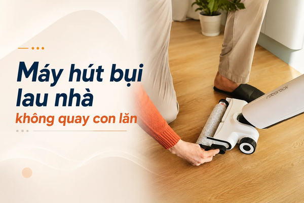 Máy hút bụi lau nhà không quay con lăn: Nguyên nhân, dấu hiệu và cách khắc phục hiệu quả