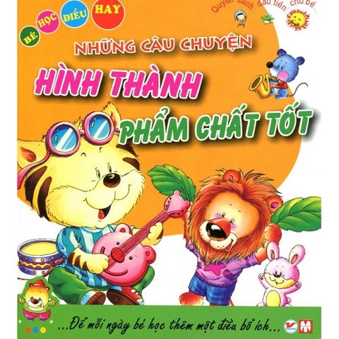 Những Câu Chuyện Hình Thành Phẩm Chất Tốt - Bé Học Điều Hay (Tái Bản 2024)