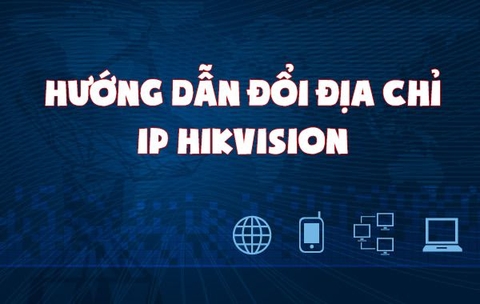 Hướng dẫn đổi địa chỉ IP camera, DVR hikvision (PC, Laptop)