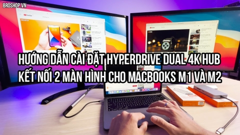Hướng dẫn cài đặt sử dụng HyperDrive Dual 4K HDMI Adapter and Hub kết nối 2 màn hình cho MacBooks M1 và M2