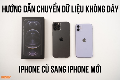 Hướng dẫn chuyễn dữ liệu iPhone cũ sang iPhone mới: Không dây không cần máy tính, giữ nguyên data