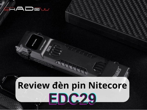 Review đèn pin Nitecore EDC29 - Đèn pin EDC kiêm tác chiến độc đáo
