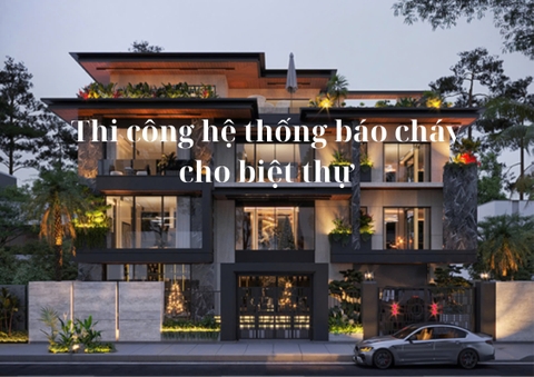Thi công hệ thống báo cháy cho biệt thự