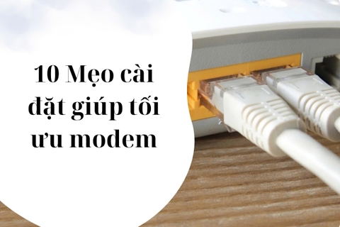 10 Mẹo cài đặt giúp tối ưu modem để có tốc độ mạng tốt nhất?