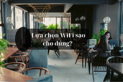Cách Lựa Chọn WiFi Phù Hợp Cho Nhà Riêng, Quán Café Hay Văn Phòng