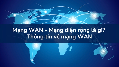 Mạng WAN - Mạng diện rộng là gì? Thông tin về mạng WAN