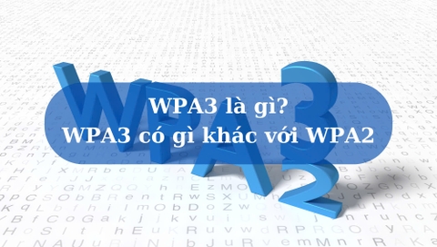 WPA3 là gì? WPA3 có gì khác so với WPA2