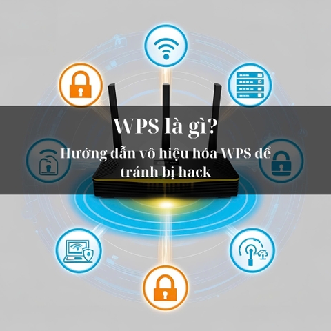 WPS là gì? Hướng dẫn vô hiệu hóa WPS để tránh bị hack
