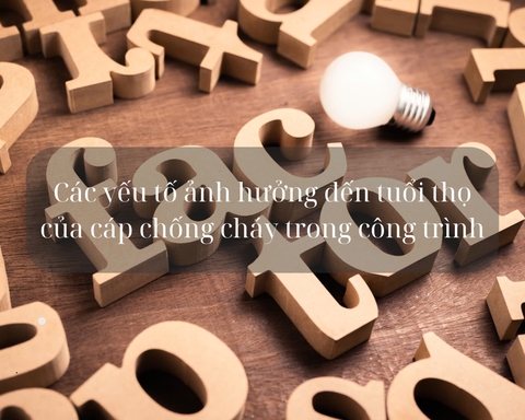 Các yếu tố ảnh hưởng đến tuổi thọ của cáp chống cháy trong công trình