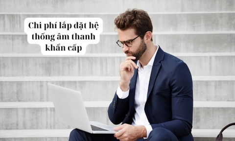 Chi phí lắp đặt hệ thống âm thanh khẩn cấp bao gồm những gì? Khoảng bao nhiêu?