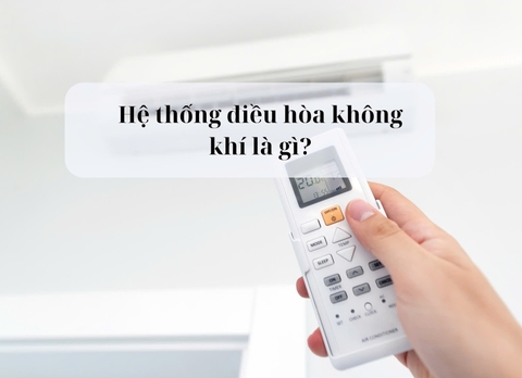 Hệ thống điều hòa không khí là gì? Nguyên lý hoạt động của hệ thống điều hòa không khí