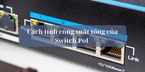 Cách tính công suất tổng của Switch PoE khi dùng nhiều thiết bị