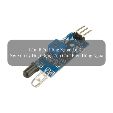 Cảm Biến Hồng Ngoại Là Gì? Nguyên Lý Hoạt Động Của Cảm Biến Hồng Ngoại