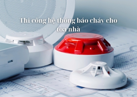 Thi công hệ thống báo cháy cho tòa nhà
