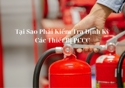 Tại Sao Phải Kiểm Tra Định Kỳ Các Thiết Bị PCCC