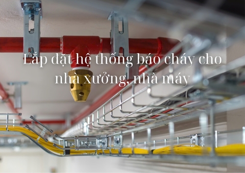 Lắp đặt hệ thống báo cháy cho nhà xưởng, nhà máy