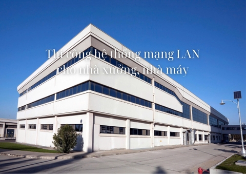 Thi công hệ thống mạng LAN cho nhà xưởng, nhà máy