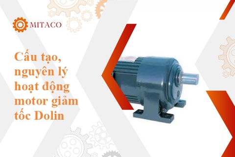 Cấu tạo, nguyên lý hoạt động và phân loại của motor giảm tốc Dolin