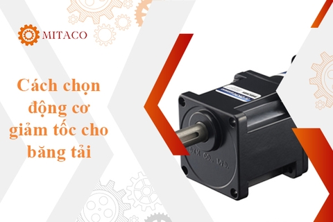 Chọn động cơ giảm tốc cho băng tải như thế nào là chuẩn nhất?