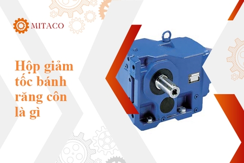 Tất tần tật những điều cần biết về hộp giảm tốc bánh răng côn