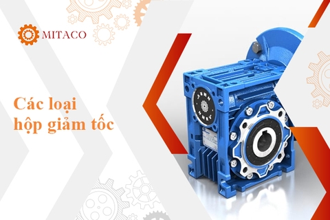 Tổng quan thông tin về các loại hộp giảm tốc - Đơn vị cung cấp hộp giảm tốc chính hãng, uy tín
