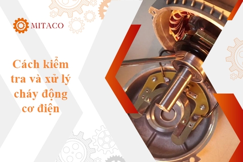 Hướng dẫn kiểm tra và xử lý khi cháy động cơ điện nhanh chóng - an toàn