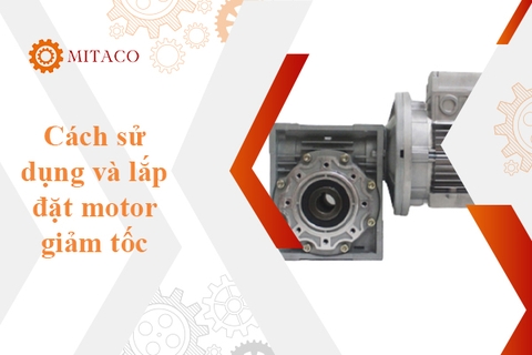 Cách sử dụng và lắp đặt motor giảm tốc mà kỹ sư nào cũng cần biết