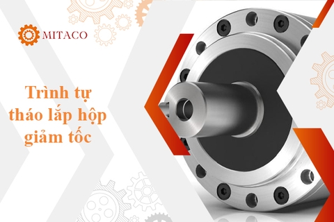 Tìm hiểu trình tự tháo lắp hộp giảm tốc chi tiết nhất