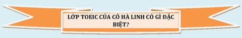 TẠI SAO NÊN CHỌN TOEIC MS HÀ LINH, ƯU VIỆT VÀ KHÁC BIỆT Ở ĐIỂM GÌ?