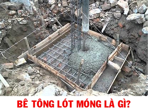 Bê tông lót móng là gì và vai trò của bê tông lót trong công trình xây dựng?