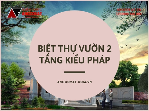 Tìm hiểu đặc điểm, xu hướng thiết kế biệt thự nhà vườn 2 tầng kiểu pháp