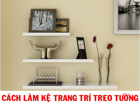 Cách làm kệ trang trí treo tường đơn giản tiết kiệm