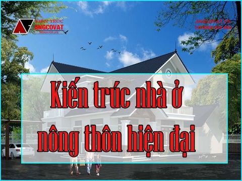 Điểm mặt các kiến trúc nhà ở nông thôn hiện đại đươc ưa chuộng nhất 2019