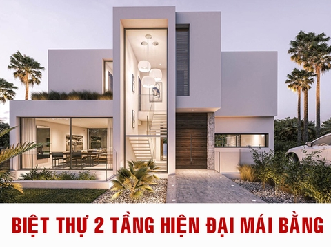 Tư vấn thiết kế biệt thự 2 tầng hiện đại mái bằng đẹp, tiện nghi, chi phí hấp dẫn