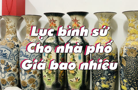 Lục bình sứ cho nhà phố giá khoảng bao nhiêu tiền?