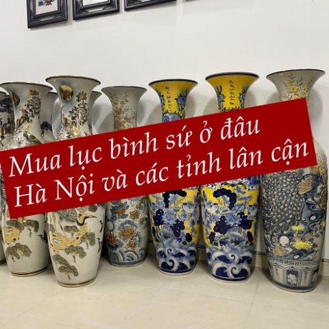 Mua lục bình gốm sứ ở đâu chuẩn đẹp tại Hà Nội và các tỉnh lân cận